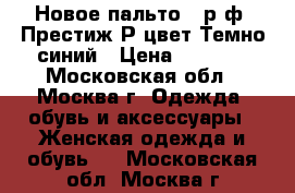 Новое пальто 48р ф. Престиж Р цвет Темно-синий › Цена ­ 4 700 - Московская обл., Москва г. Одежда, обувь и аксессуары » Женская одежда и обувь   . Московская обл.,Москва г.